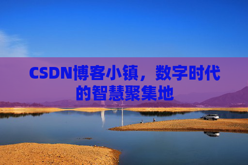 CSDN博客小镇,数字时代的智慧聚集地