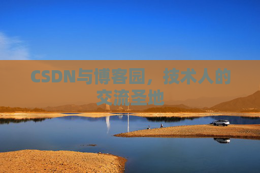 CSDN与博客园,技术人的交流圣地 CSDN与博客园,技术人的交流圣地